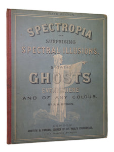 SPECTROPIA OR SURPRISING SPECTRAL ILLUSIONS SHOWING GHOSTS BY J.H. BROWN 1866