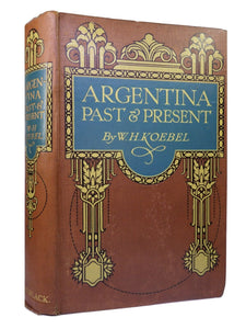 ARGENTINA PAST & PRESENT BY W.H. KOEBEL 1914