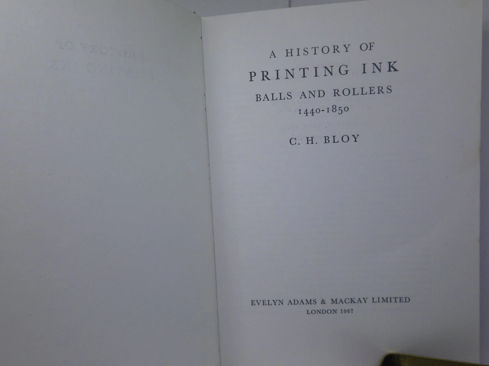 HISTORY OF PRINTING INK, BALLS AND ROLLERS 1440-1850 BY C.H. BLOY 1967