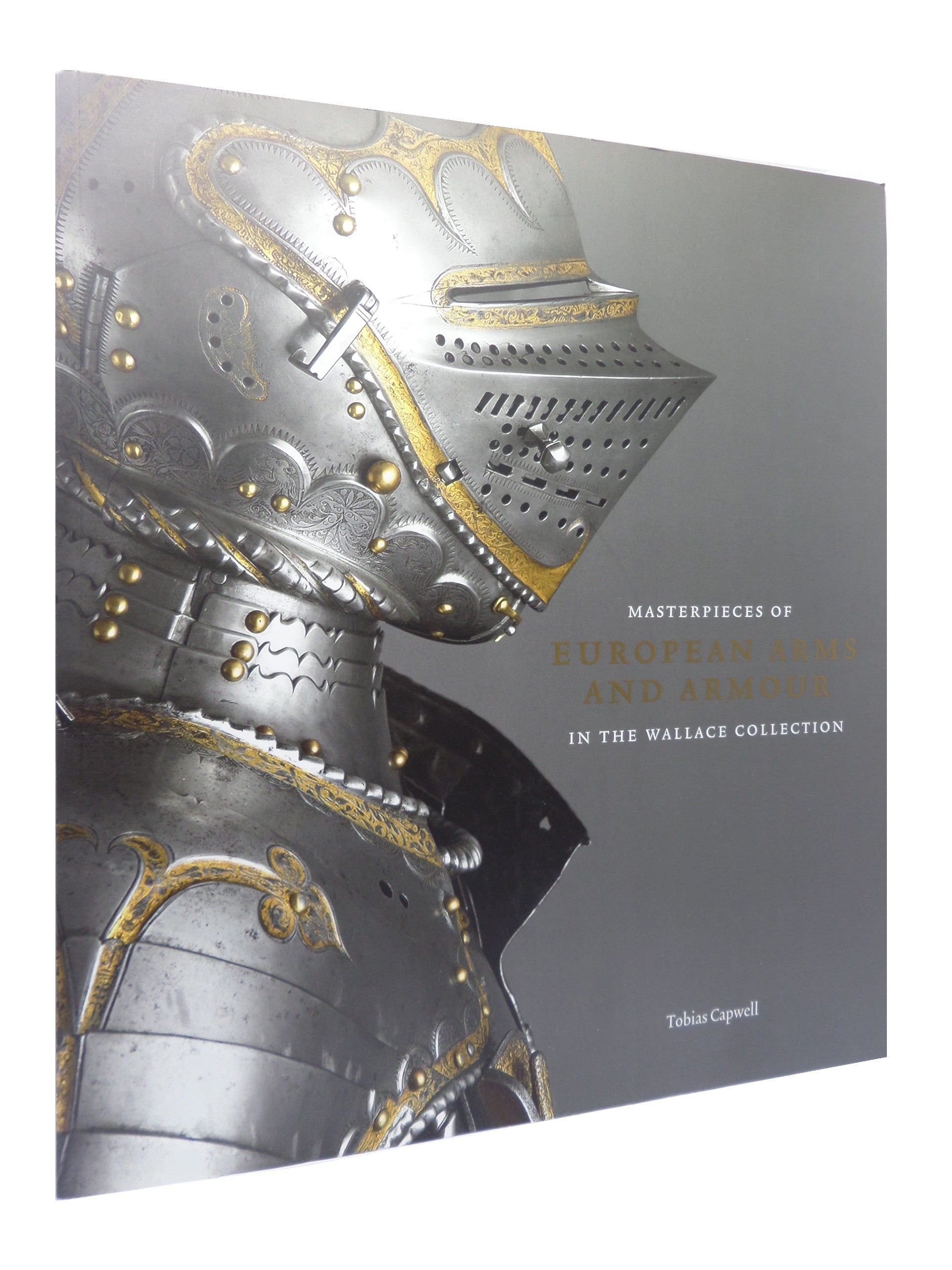 MASTERPIECES OF EUROPEAN ARMS & ARMOUR IN THE WALLACE COLLECTION TOBIAS CAPWELL