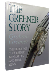 THE GREENER STORY: THE HISTORY OF THE GREENER GUNMAKERS GRAHAM GREENER INSCRIBED